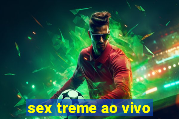 sex treme ao vivo